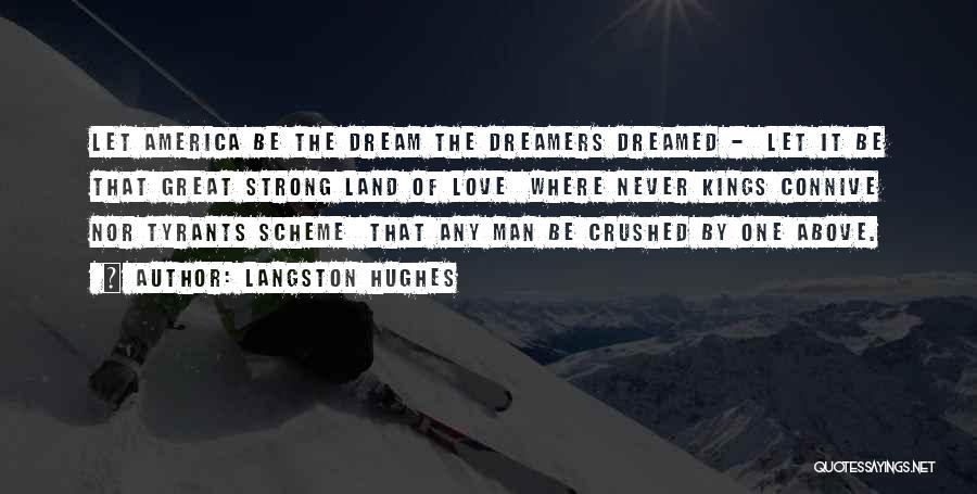 Langston Hughes Quotes: Let America Be The Dream The Dreamers Dreamed - Let It Be That Great Strong Land Of Love Where Never