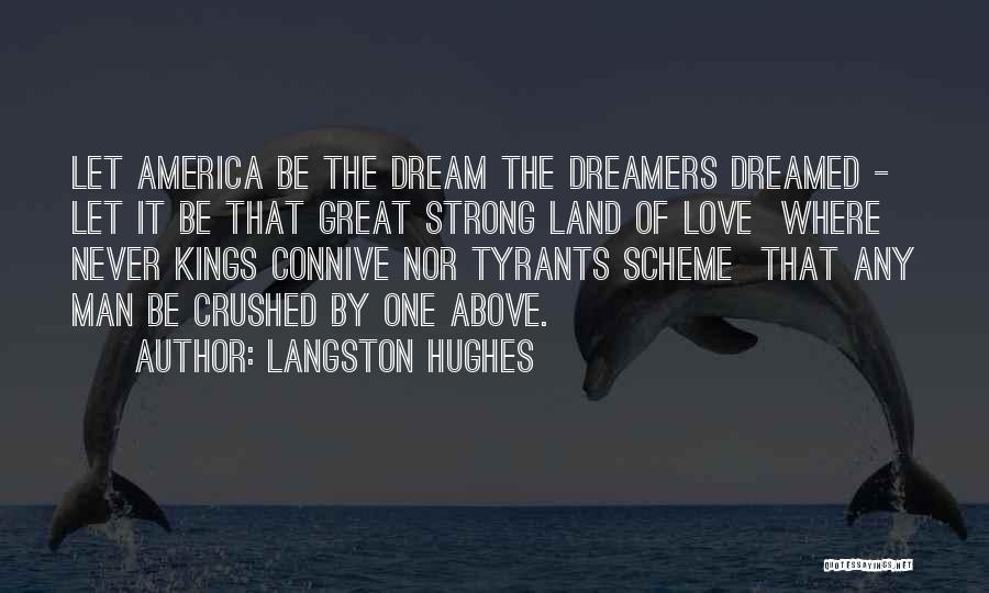 Langston Hughes Quotes: Let America Be The Dream The Dreamers Dreamed - Let It Be That Great Strong Land Of Love Where Never