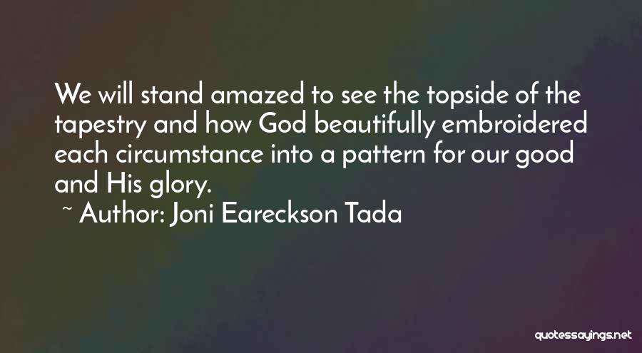 Joni Eareckson Tada Quotes: We Will Stand Amazed To See The Topside Of The Tapestry And How God Beautifully Embroidered Each Circumstance Into A