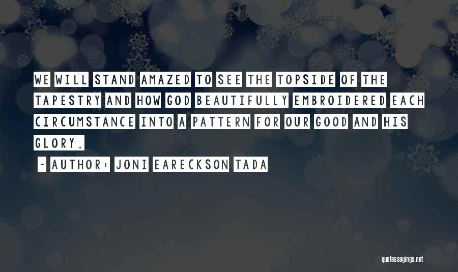 Joni Eareckson Tada Quotes: We Will Stand Amazed To See The Topside Of The Tapestry And How God Beautifully Embroidered Each Circumstance Into A
