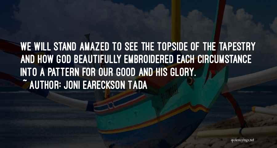 Joni Eareckson Tada Quotes: We Will Stand Amazed To See The Topside Of The Tapestry And How God Beautifully Embroidered Each Circumstance Into A