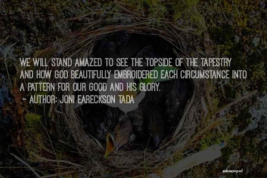 Joni Eareckson Tada Quotes: We Will Stand Amazed To See The Topside Of The Tapestry And How God Beautifully Embroidered Each Circumstance Into A