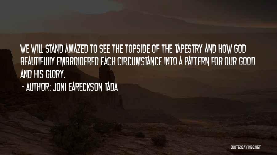Joni Eareckson Tada Quotes: We Will Stand Amazed To See The Topside Of The Tapestry And How God Beautifully Embroidered Each Circumstance Into A
