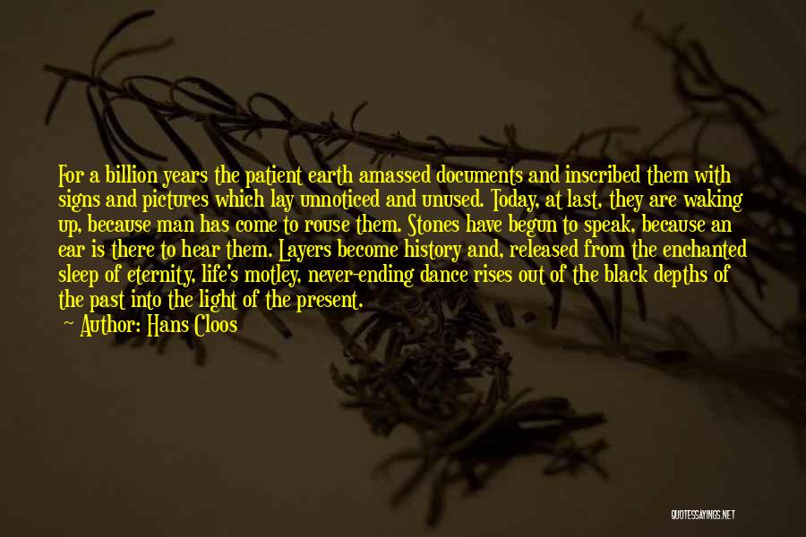 Hans Cloos Quotes: For A Billion Years The Patient Earth Amassed Documents And Inscribed Them With Signs And Pictures Which Lay Unnoticed And