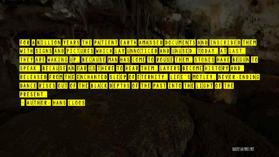 Hans Cloos Quotes: For A Billion Years The Patient Earth Amassed Documents And Inscribed Them With Signs And Pictures Which Lay Unnoticed And