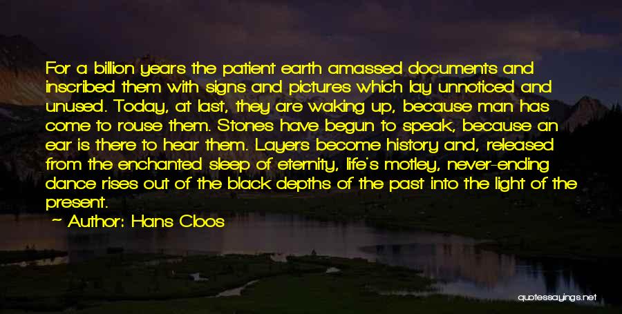 Hans Cloos Quotes: For A Billion Years The Patient Earth Amassed Documents And Inscribed Them With Signs And Pictures Which Lay Unnoticed And