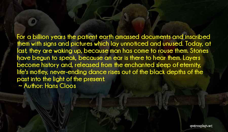 Hans Cloos Quotes: For A Billion Years The Patient Earth Amassed Documents And Inscribed Them With Signs And Pictures Which Lay Unnoticed And