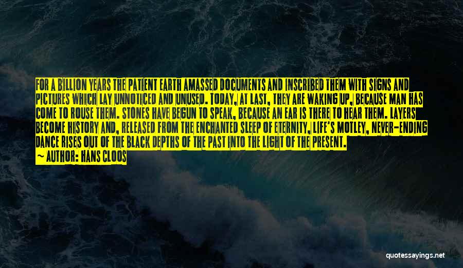 Hans Cloos Quotes: For A Billion Years The Patient Earth Amassed Documents And Inscribed Them With Signs And Pictures Which Lay Unnoticed And