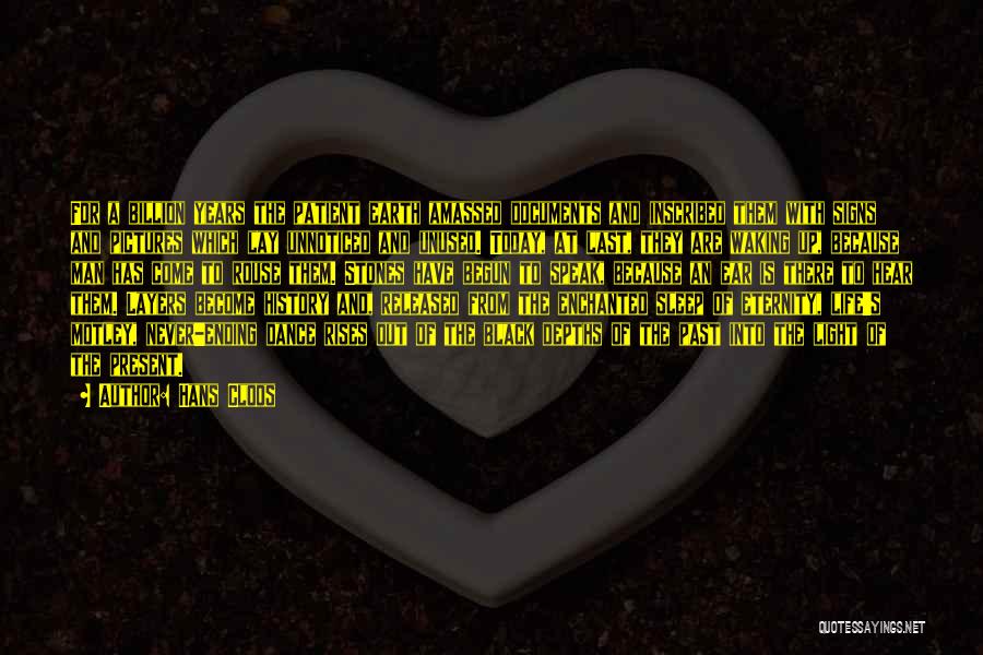 Hans Cloos Quotes: For A Billion Years The Patient Earth Amassed Documents And Inscribed Them With Signs And Pictures Which Lay Unnoticed And