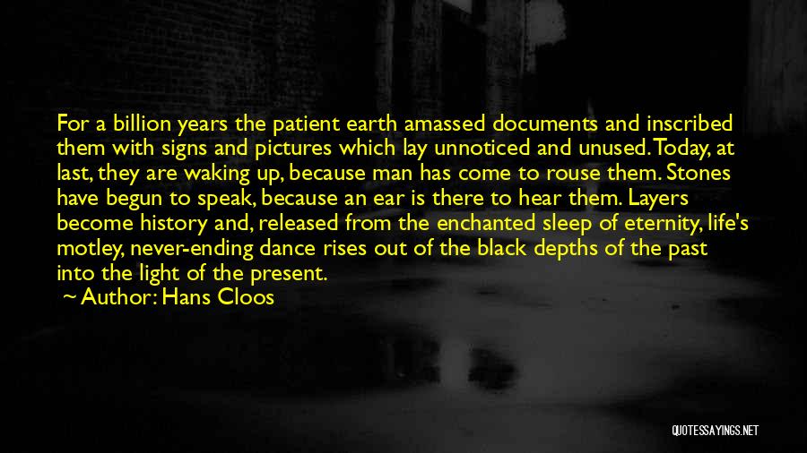 Hans Cloos Quotes: For A Billion Years The Patient Earth Amassed Documents And Inscribed Them With Signs And Pictures Which Lay Unnoticed And