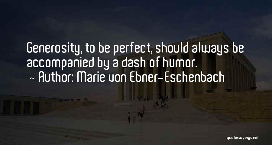 Marie Von Ebner-Eschenbach Quotes: Generosity, To Be Perfect, Should Always Be Accompanied By A Dash Of Humor.