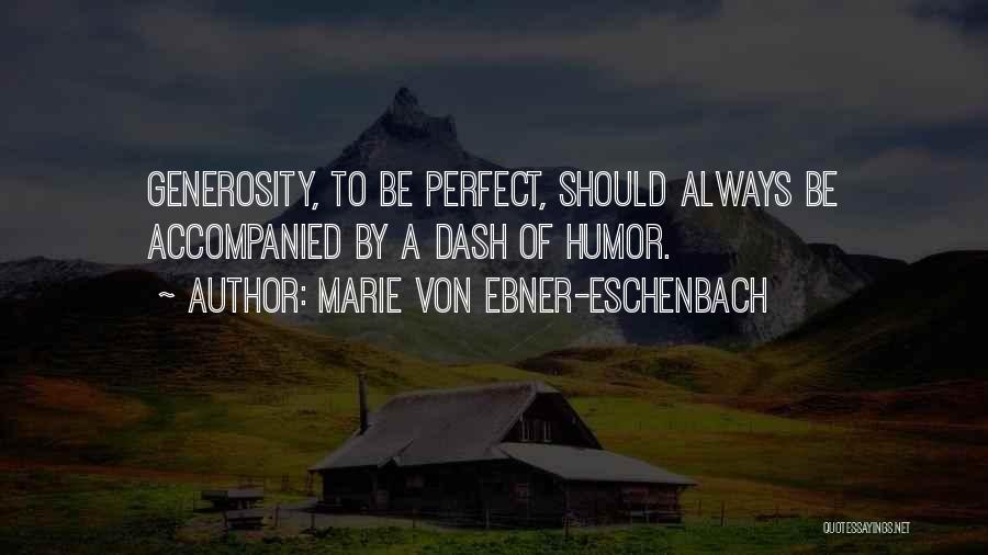 Marie Von Ebner-Eschenbach Quotes: Generosity, To Be Perfect, Should Always Be Accompanied By A Dash Of Humor.