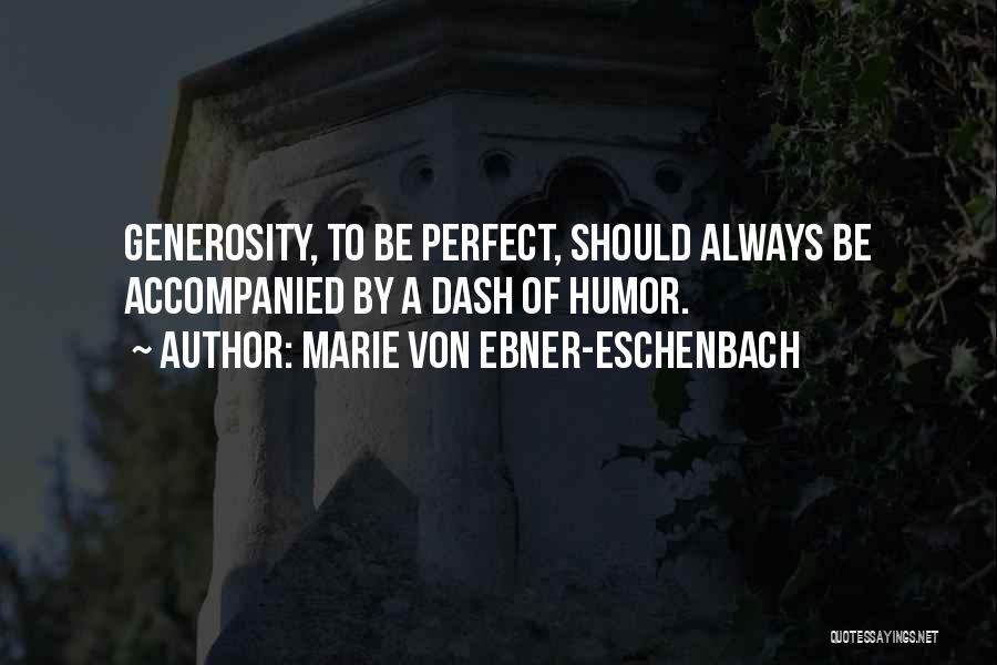 Marie Von Ebner-Eschenbach Quotes: Generosity, To Be Perfect, Should Always Be Accompanied By A Dash Of Humor.