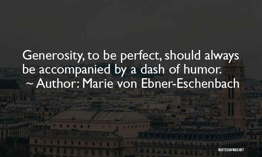 Marie Von Ebner-Eschenbach Quotes: Generosity, To Be Perfect, Should Always Be Accompanied By A Dash Of Humor.