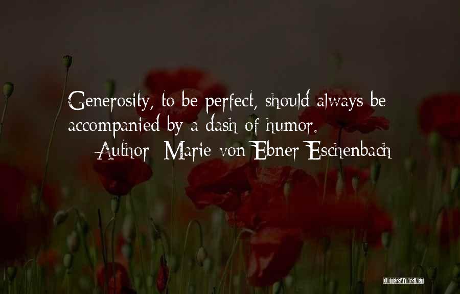 Marie Von Ebner-Eschenbach Quotes: Generosity, To Be Perfect, Should Always Be Accompanied By A Dash Of Humor.