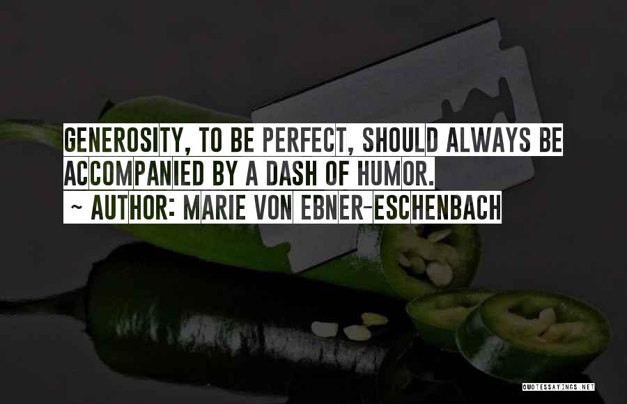 Marie Von Ebner-Eschenbach Quotes: Generosity, To Be Perfect, Should Always Be Accompanied By A Dash Of Humor.