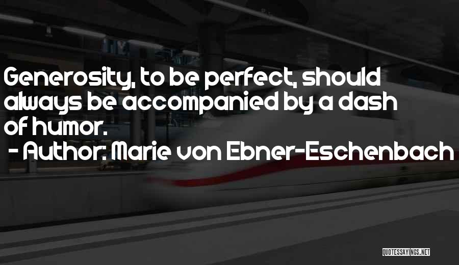 Marie Von Ebner-Eschenbach Quotes: Generosity, To Be Perfect, Should Always Be Accompanied By A Dash Of Humor.