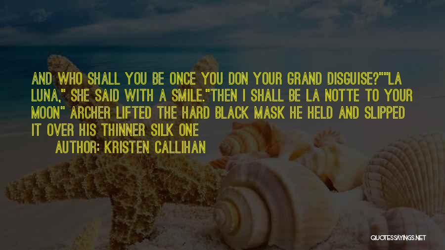 Kristen Callihan Quotes: And Who Shall You Be Once You Don Your Grand Disguise?la Luna, She Said With A Smile.then I Shall Be