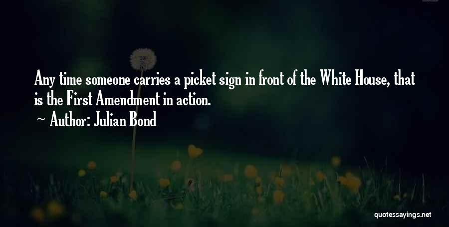 Julian Bond Quotes: Any Time Someone Carries A Picket Sign In Front Of The White House, That Is The First Amendment In Action.