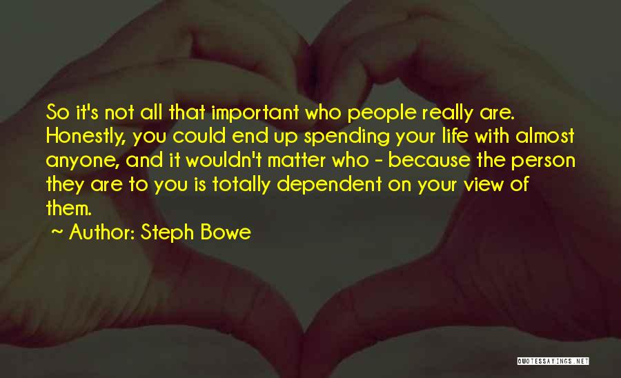 Steph Bowe Quotes: So It's Not All That Important Who People Really Are. Honestly, You Could End Up Spending Your Life With Almost