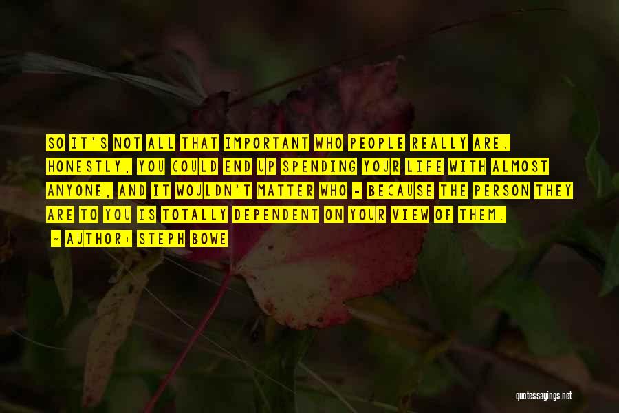 Steph Bowe Quotes: So It's Not All That Important Who People Really Are. Honestly, You Could End Up Spending Your Life With Almost