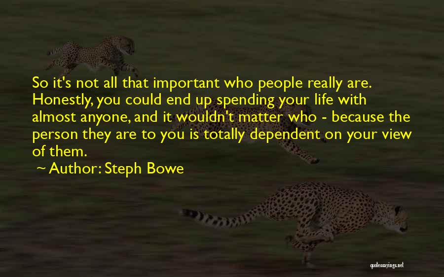 Steph Bowe Quotes: So It's Not All That Important Who People Really Are. Honestly, You Could End Up Spending Your Life With Almost