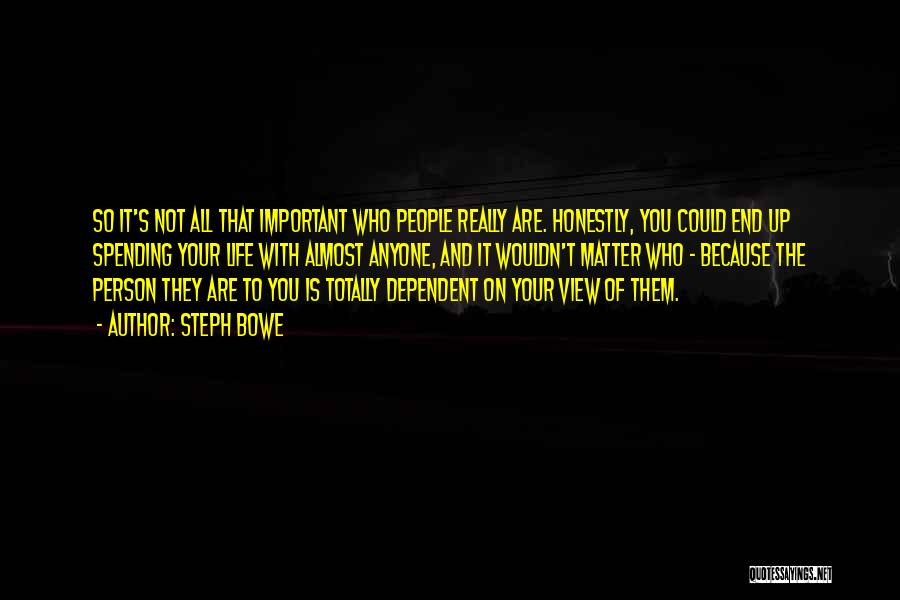 Steph Bowe Quotes: So It's Not All That Important Who People Really Are. Honestly, You Could End Up Spending Your Life With Almost