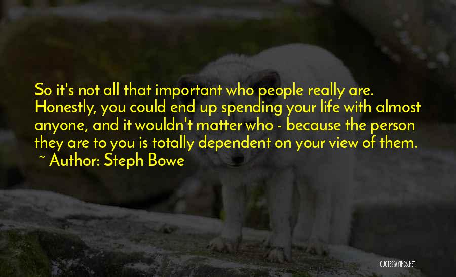 Steph Bowe Quotes: So It's Not All That Important Who People Really Are. Honestly, You Could End Up Spending Your Life With Almost