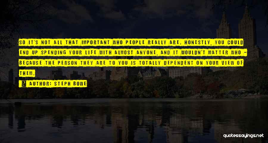 Steph Bowe Quotes: So It's Not All That Important Who People Really Are. Honestly, You Could End Up Spending Your Life With Almost