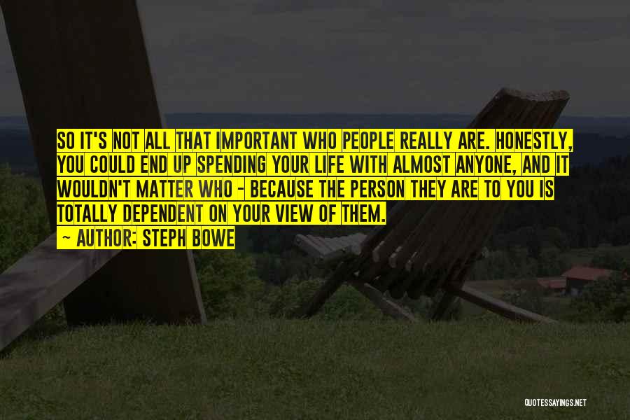 Steph Bowe Quotes: So It's Not All That Important Who People Really Are. Honestly, You Could End Up Spending Your Life With Almost