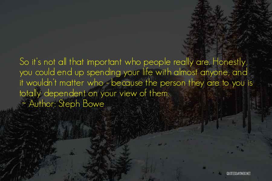 Steph Bowe Quotes: So It's Not All That Important Who People Really Are. Honestly, You Could End Up Spending Your Life With Almost