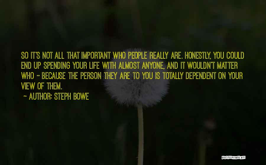 Steph Bowe Quotes: So It's Not All That Important Who People Really Are. Honestly, You Could End Up Spending Your Life With Almost