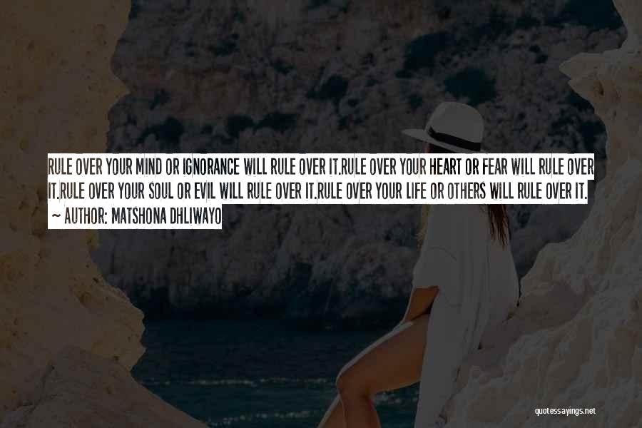 Matshona Dhliwayo Quotes: Rule Over Your Mind Or Ignorance Will Rule Over It.rule Over Your Heart Or Fear Will Rule Over It.rule Over