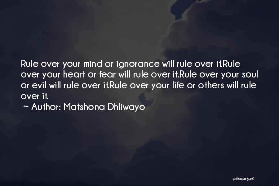 Matshona Dhliwayo Quotes: Rule Over Your Mind Or Ignorance Will Rule Over It.rule Over Your Heart Or Fear Will Rule Over It.rule Over