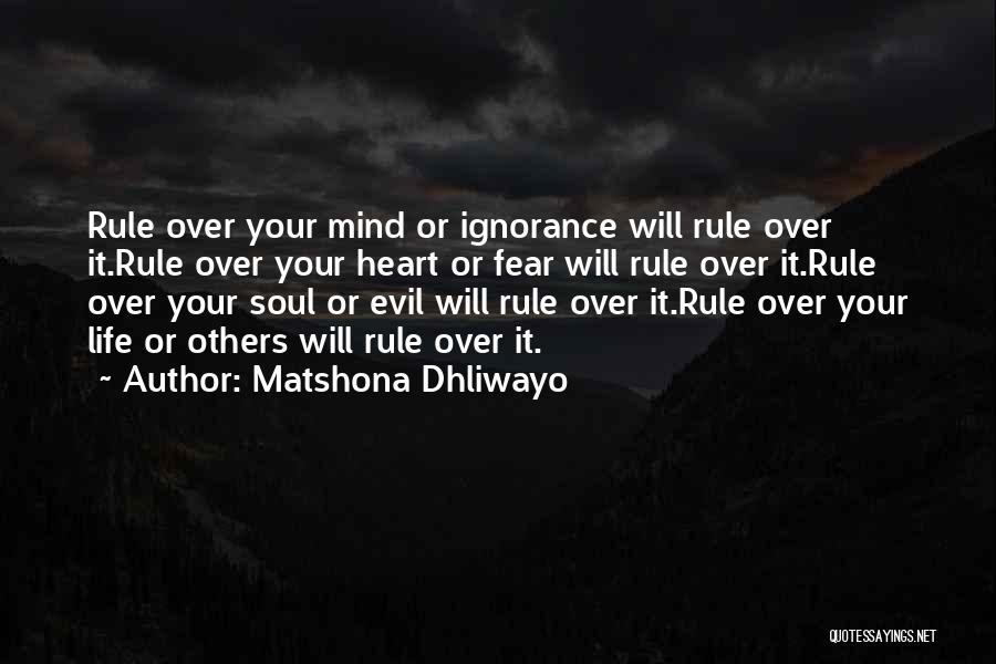 Matshona Dhliwayo Quotes: Rule Over Your Mind Or Ignorance Will Rule Over It.rule Over Your Heart Or Fear Will Rule Over It.rule Over