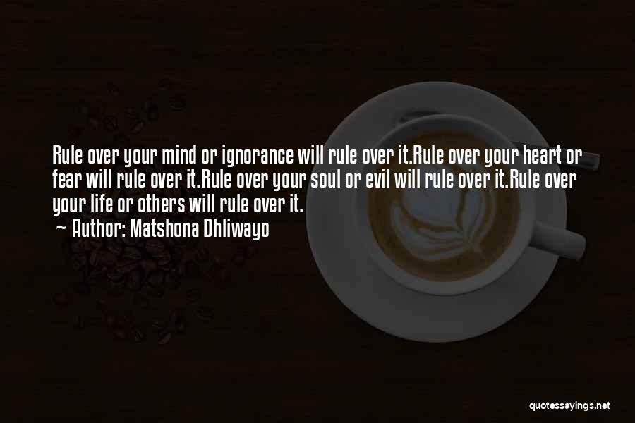 Matshona Dhliwayo Quotes: Rule Over Your Mind Or Ignorance Will Rule Over It.rule Over Your Heart Or Fear Will Rule Over It.rule Over