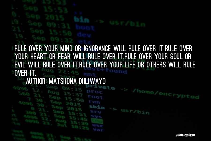 Matshona Dhliwayo Quotes: Rule Over Your Mind Or Ignorance Will Rule Over It.rule Over Your Heart Or Fear Will Rule Over It.rule Over