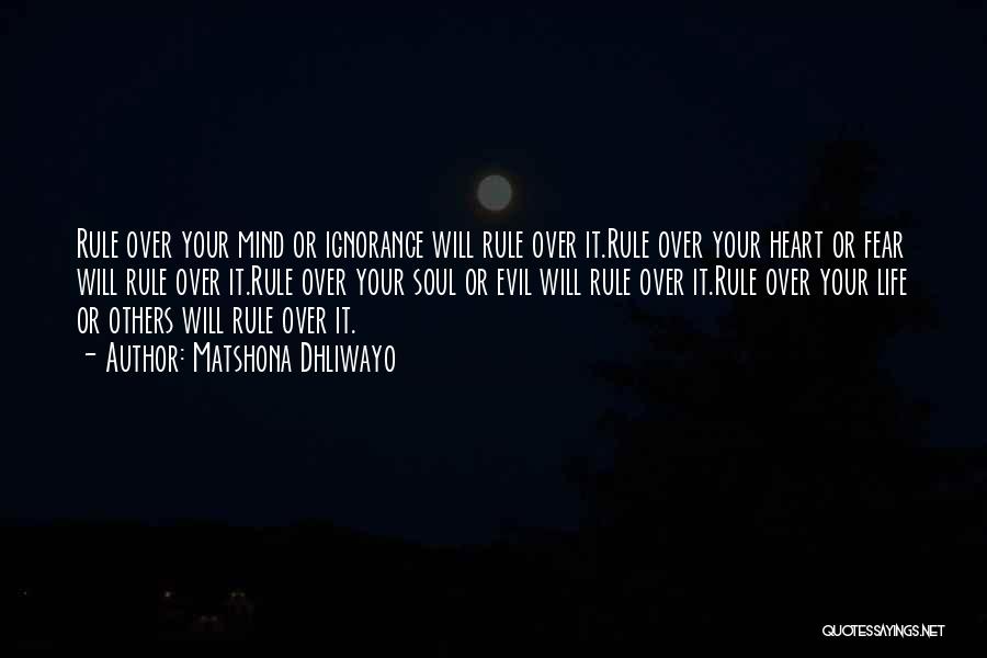 Matshona Dhliwayo Quotes: Rule Over Your Mind Or Ignorance Will Rule Over It.rule Over Your Heart Or Fear Will Rule Over It.rule Over