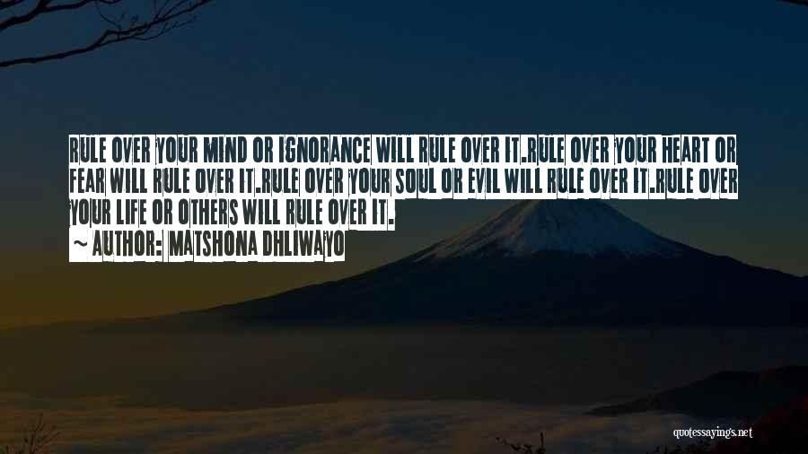 Matshona Dhliwayo Quotes: Rule Over Your Mind Or Ignorance Will Rule Over It.rule Over Your Heart Or Fear Will Rule Over It.rule Over