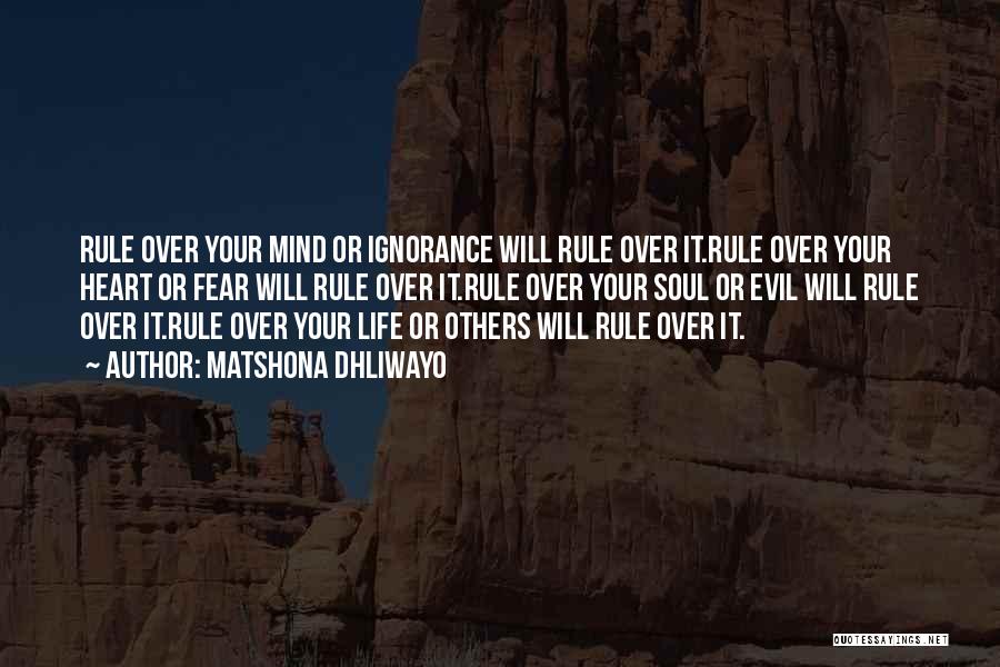 Matshona Dhliwayo Quotes: Rule Over Your Mind Or Ignorance Will Rule Over It.rule Over Your Heart Or Fear Will Rule Over It.rule Over