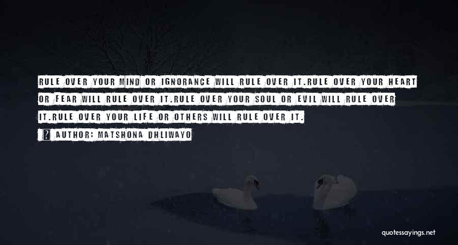 Matshona Dhliwayo Quotes: Rule Over Your Mind Or Ignorance Will Rule Over It.rule Over Your Heart Or Fear Will Rule Over It.rule Over