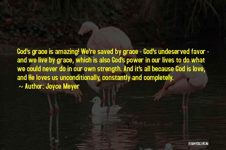 Joyce Meyer Quotes: God's Grace Is Amazing! We're Saved By Grace - God's Undeserved Favor - And We Live By Grace, Which Is