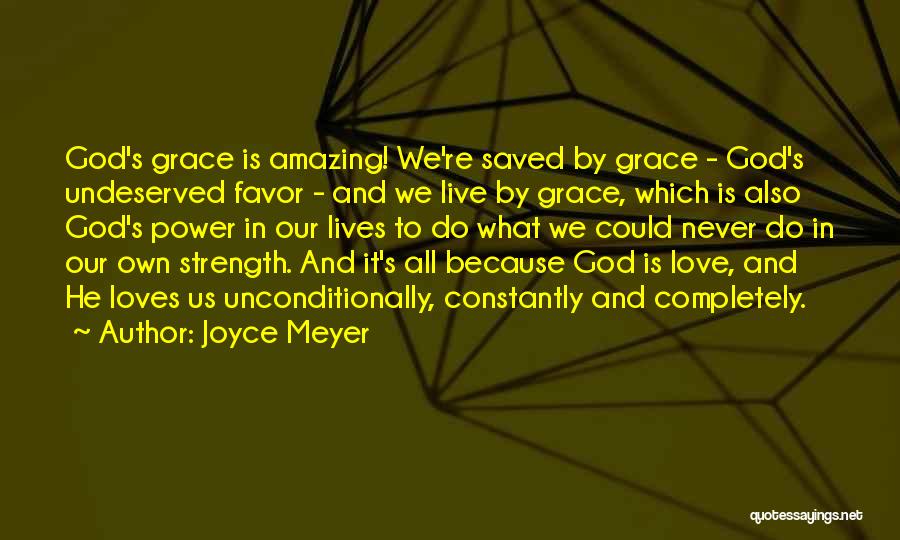 Joyce Meyer Quotes: God's Grace Is Amazing! We're Saved By Grace - God's Undeserved Favor - And We Live By Grace, Which Is