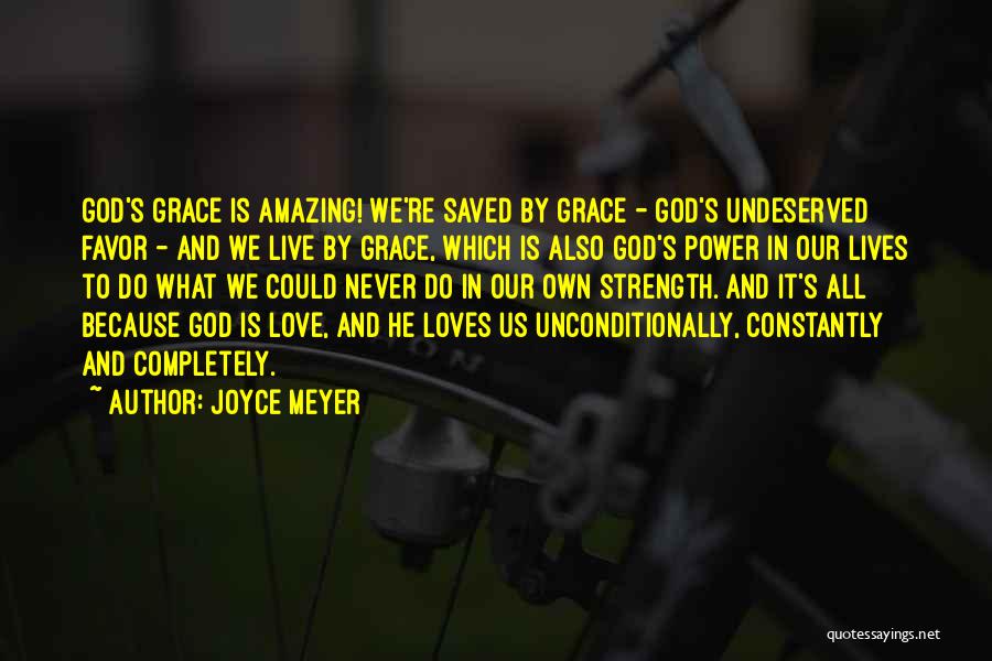 Joyce Meyer Quotes: God's Grace Is Amazing! We're Saved By Grace - God's Undeserved Favor - And We Live By Grace, Which Is