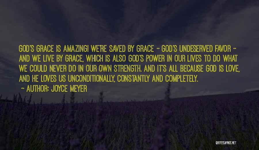 Joyce Meyer Quotes: God's Grace Is Amazing! We're Saved By Grace - God's Undeserved Favor - And We Live By Grace, Which Is