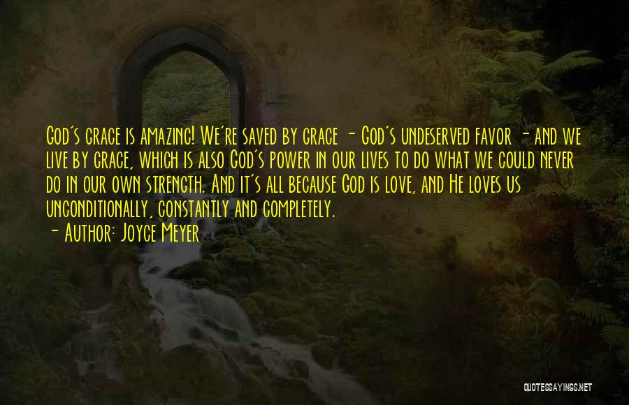 Joyce Meyer Quotes: God's Grace Is Amazing! We're Saved By Grace - God's Undeserved Favor - And We Live By Grace, Which Is