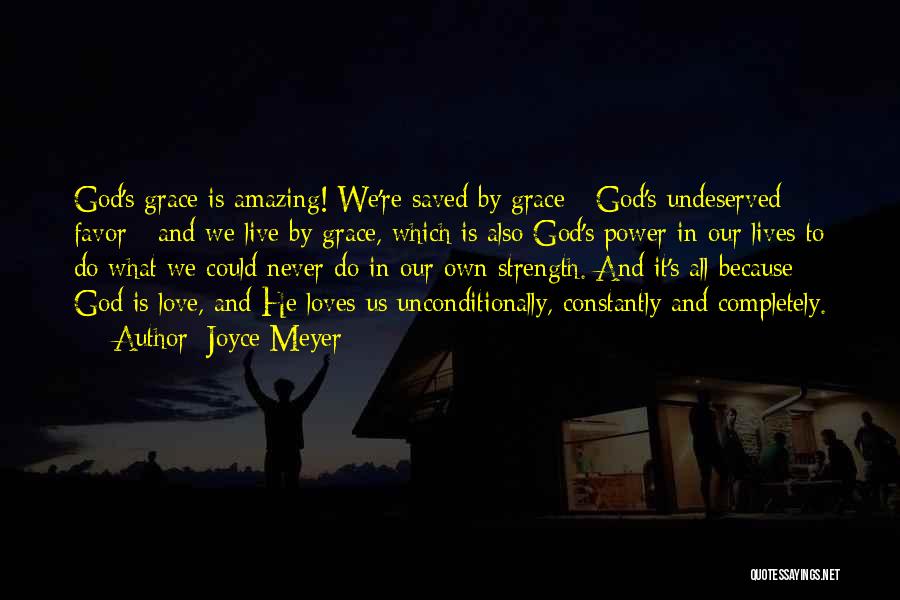 Joyce Meyer Quotes: God's Grace Is Amazing! We're Saved By Grace - God's Undeserved Favor - And We Live By Grace, Which Is