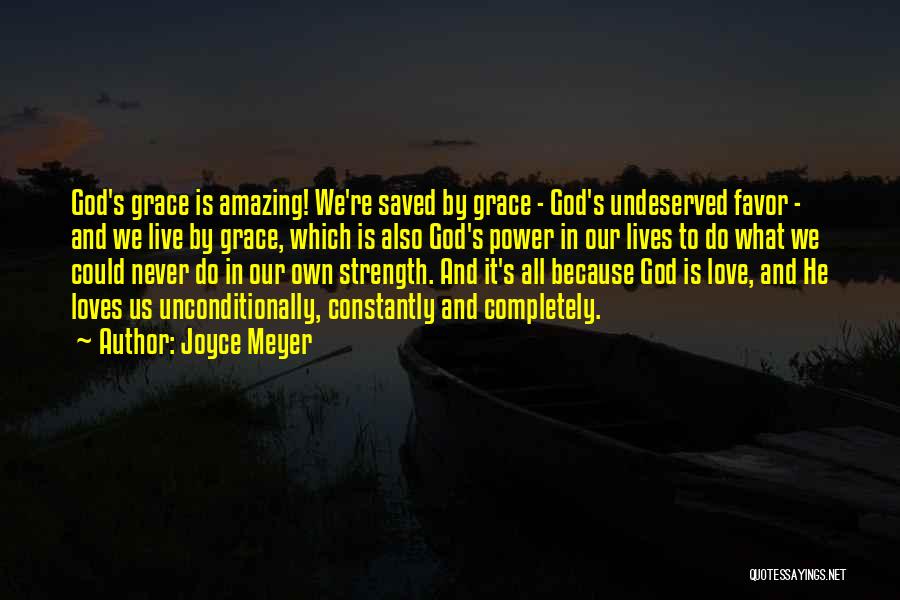 Joyce Meyer Quotes: God's Grace Is Amazing! We're Saved By Grace - God's Undeserved Favor - And We Live By Grace, Which Is