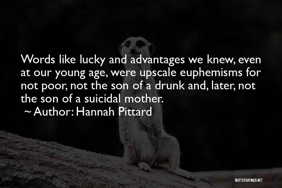 Hannah Pittard Quotes: Words Like Lucky And Advantages We Knew, Even At Our Young Age, Were Upscale Euphemisms For Not Poor, Not The