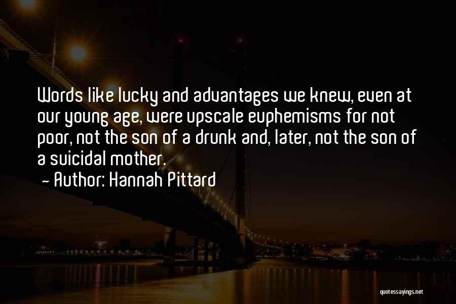 Hannah Pittard Quotes: Words Like Lucky And Advantages We Knew, Even At Our Young Age, Were Upscale Euphemisms For Not Poor, Not The